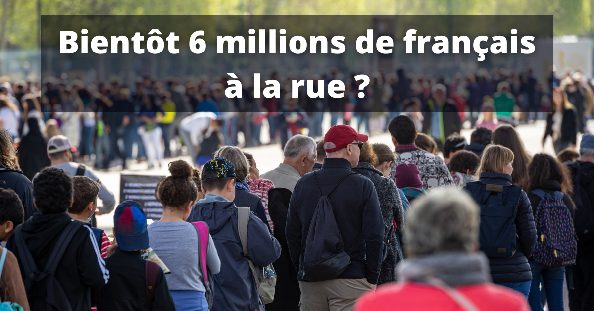 Bientôt 6 millions de français à la rue… ? Une catastrophe sociale et économique sans précédent nous attend !